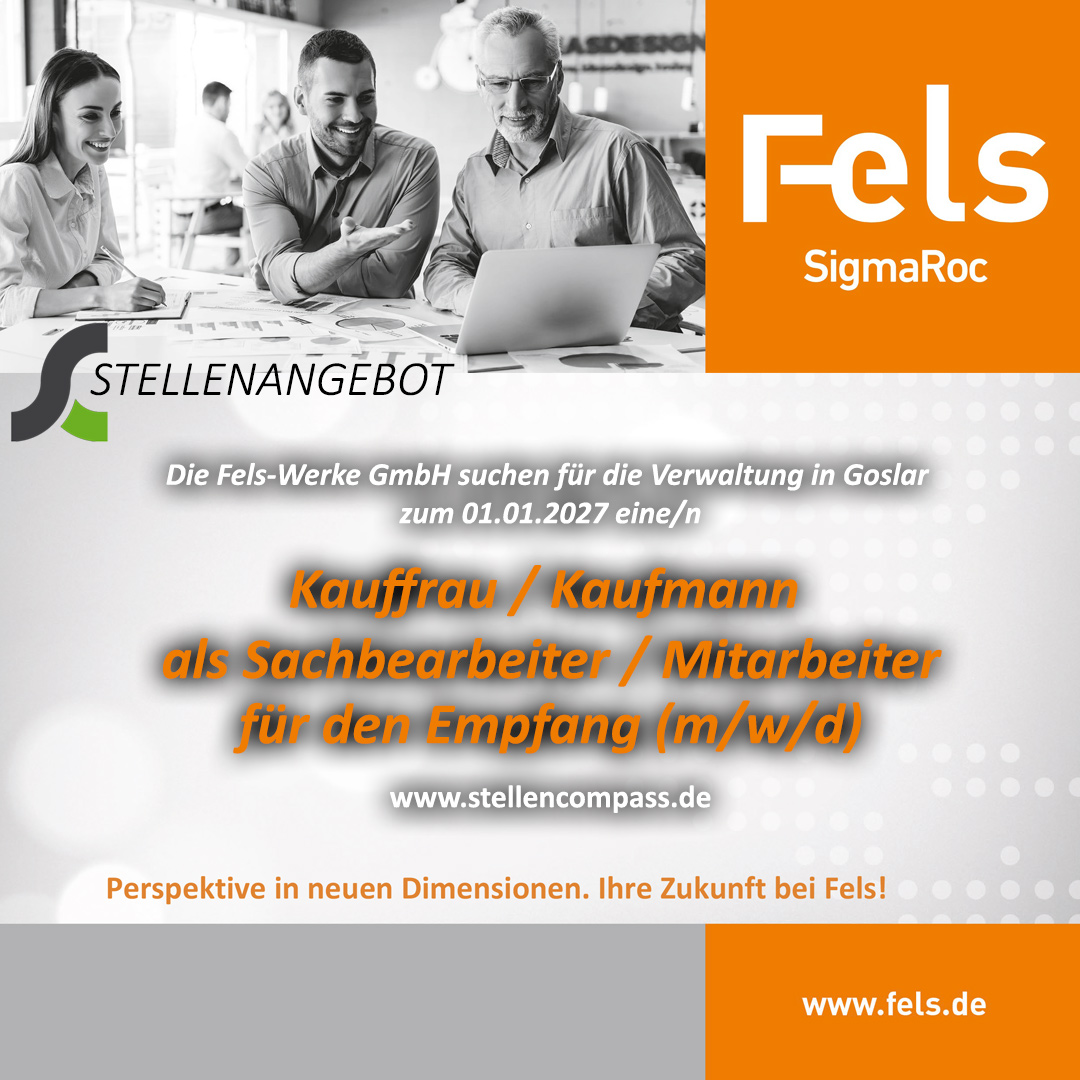 Die Fels-Werke GmbH in Goslar (Harz) suchen für die Verwaltung in Goslar zum 01.01.2027 einen Sachbearbeiter / Mitarbeiter (Kaufmann / Kauffrau) (m/w/d) für den Empfang | Stellenangebote & Jobs auf stellencompass.de Die Fels-Werke GmbH in Goslar (Harz) suchen für die Verwaltung in Goslar zum 01.01.2027 einen Sachbearbeiter / Mitarbeiter (Kaufmann / Kauffrau) (m/w/d) für den Empfang | Stellenangebote & Jobs auf stellencompass.de